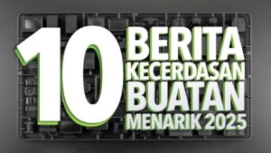 10 Berita Kecerdasan Buatan (AI) Paling Menarik 2025